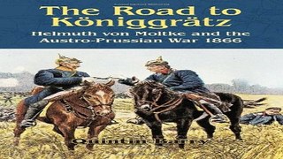 Read The Road to KÃ¶niggrÃ¤tz  Helmuth von Moltke and the Austro Prussian War 1866 Ebook pdf