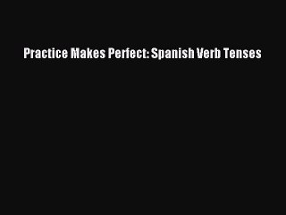 Read Practice Makes Perfect: Spanish Verb Tenses Ebook Free