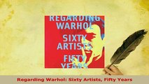 Download  Regarding Warhol Sixty Artists Fifty Years Free Books