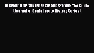 Read IN SEARCH OF CONFEDERATE ANCESTORS: The Guide (Journal of Confederate History Series)