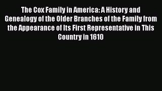 Download The Cox Family in America: A History and Genealogy of the Older Branches of the Family