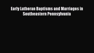 Read Early Lutheran Baptisms and Marriages in Southeastern Pennsylvania Ebook Free