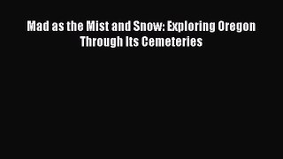 Read Mad as the Mist and Snow: Exploring Oregon Through Its Cemeteries PDF Online