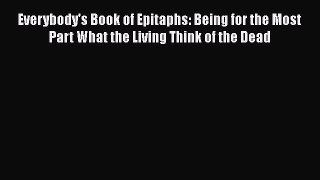 Read Everybody's Book of Epitaphs: Being for the Most Part What the Living Think of the Dead