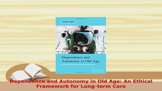 PDF  Dependence and Autonomy in Old Age An Ethical Framework for Longterm Care Read Online