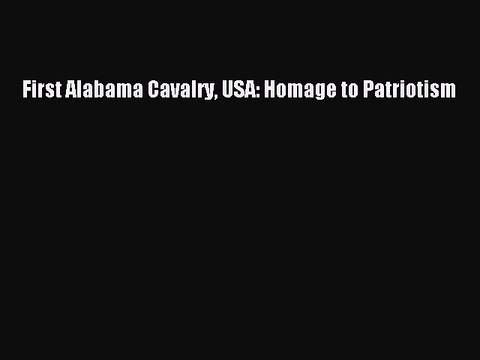 [PDF] First Alabama Cavalry USA: Homage to Patriotism [Download] Online