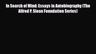 Download ‪In Search of Mind: Essays in Autobiography (The Alfred P. Sloan Foundation Series)‬