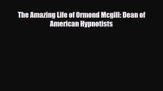Read ‪The Amazing Life of Ormond Mcgill: Dean of American Hypnotists‬ PDF Free