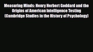 Read ‪Measuring Minds: Henry Herbert Goddard and the Origins of American Intelligence Testing