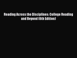 PDF Reading Across the Disciplines: College Reading and Beyond (6th Edition)  Read Online