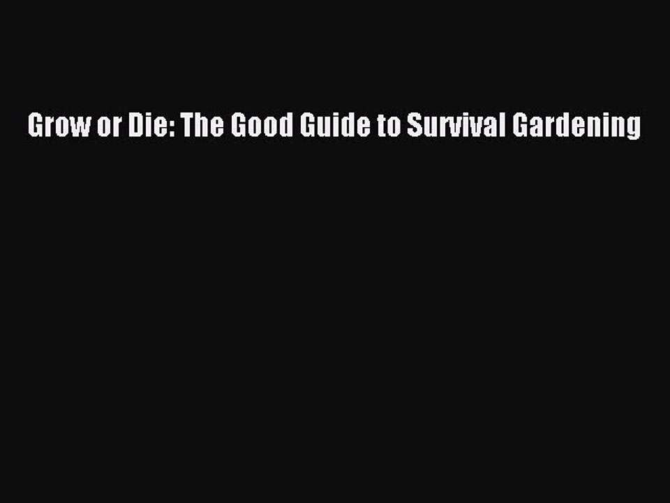 [PDF] Grow or Die: The Good Guide to Survival Gardening [Download] Online