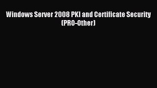Download Windows Server 2008 PKI and Certificate Security (PRO-Other) Ebook Free