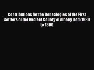 Read Contributions for the Genealogies of the First Settlers of the Ancient County of Albany