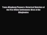 Read Trans-Allegheny Pioneers: Historical Sketches of the First White Settlements West of the