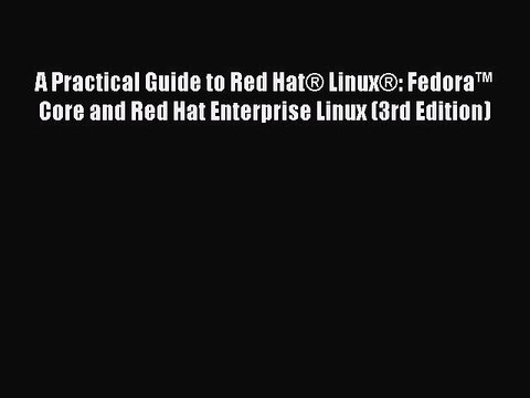 Download A Practical Guide to Red Hat® Linux®: Fedora™ Core and Red Hat Enterprise Linux (3rd