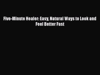 Read Five-Minute Healer: Easy Natural Ways to Look and Feel Better Fast Ebook Free