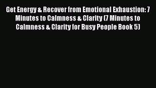 Download Get Energy & Recover from Emotional Exhaustion: 7 Minutes to Calmness & Clarity (7