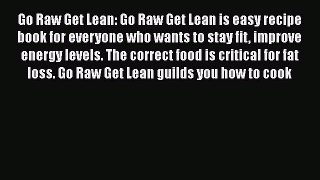 Read Go Raw Get Lean: Go Raw Get Lean is easy recipe book for everyone who wants to stay fit