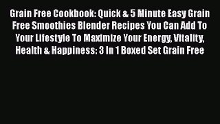 Read Grain Free Cookbook: Quick & 5 Minute Easy Grain Free Smoothies Blender Recipes You Can