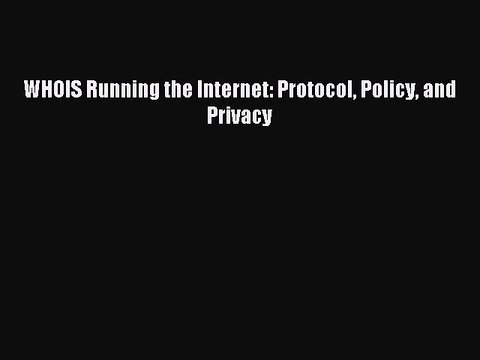 Read WHOIS Running the Internet: Protocol Policy and Privacy Ebook Free
