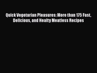 [PDF] Quick Vegetarian Pleasures: More than 175 Fast Delicious and Healty Meatless Recipes