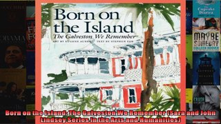Read  Born on the Island The Galveston We Remember Sara and John Lindsey Series in the Arts  Full EBook