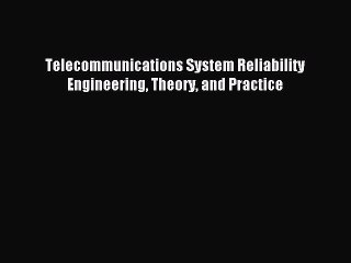 Read Telecommunications System Reliability Engineering Theory and Practice Ebook Free