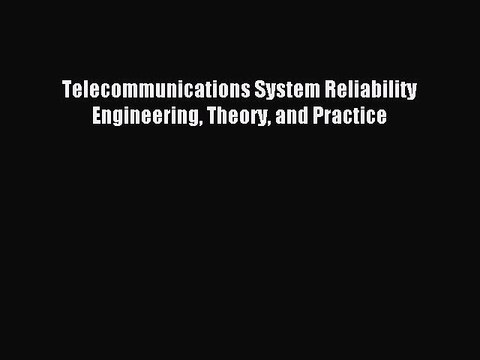 Read Telecommunications System Reliability Engineering Theory and Practice Ebook Free