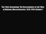 Read The Tyler Genealogy: The Descendants of Job Tyler of Andover Massachusetts 1619-1700 Volume