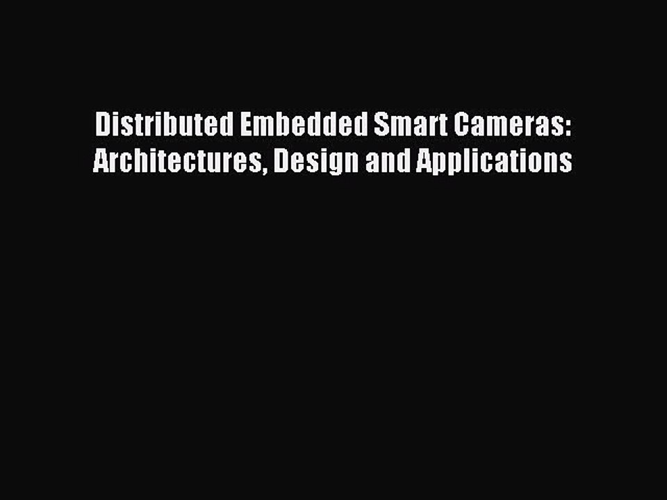 Read Distributed Embedded Smart Cameras: Architectures Design and Applications Ebook Free