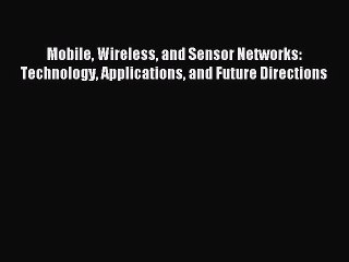 Read Mobile Wireless and Sensor Networks: Technology Applications and Future Directions Ebook