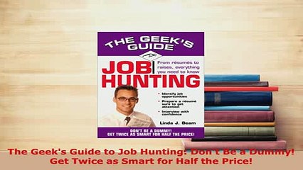 PDF  The Geeks Guide to Job Hunting Dont Be a Dummy Get Twice as Smart for Half the Price Download Full Ebook
