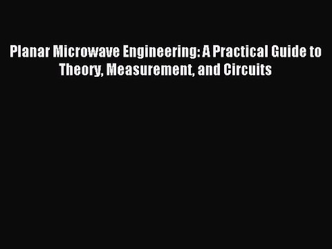 Read Planar Microwave Engineering: A Practical Guide to Theory Measurement and Circuits Ebook
