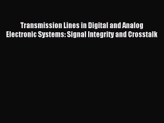 Read Transmission Lines in Digital and Analog Electronic Systems: Signal Integrity and Crosstalk