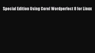 Read Special Edition Using Corel Wordperfect 8 for Linux Ebook Free