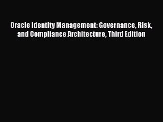 Read Oracle Identity Management: Governance Risk and Compliance Architecture Third Edition