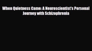 Read ‪When Quietness Came: A Neuroscientist's Personal Journey with Schizophrenia‬ PDF Online
