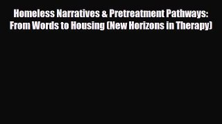 Read ‪Homeless Narratives & Pretreatment Pathways: From Words to Housing (New Horizons in Therapy)‬