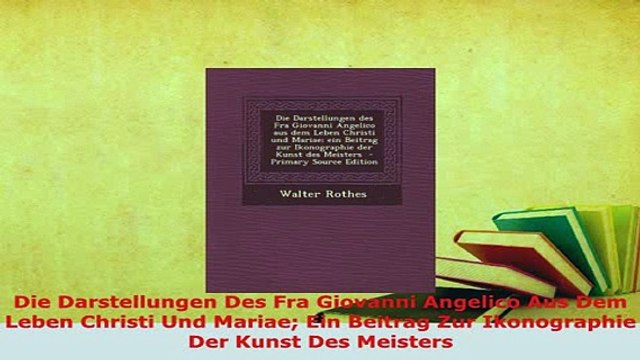 PDF Die Darstellungen Des Fra Giovanni Angelico Aus Dem Leben Christi Und Mariae Ein Beitrag Read Online