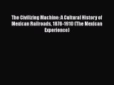 Download The Civilizing Machine: A Cultural History of Mexican Railroads 1876-1910 (The Mexican