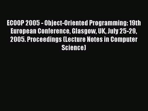 Read ECOOP 2005 - Object-Oriented Programming: 19th European Conference Glasgow UK July 25-29