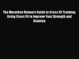 Read The Marathon Runners Guide to Cross Fit Training: Using Cross Fit to Improve Your Strength