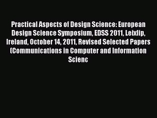 Read Practical Aspects of Design Science: European Design Science Symposium EDSS 2011 Leixlip