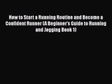 Read How to Start a Running Routine and Become a Confident Runner (A Beginner's Guide to Running