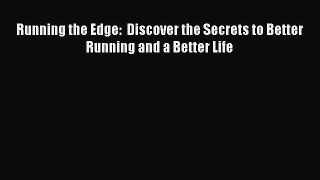Read Running the Edge:  Discover the Secrets to Better Running and a Better Life PDF Free
