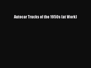 Download Autocar Trucks of the 1950s (at Work)  EBook