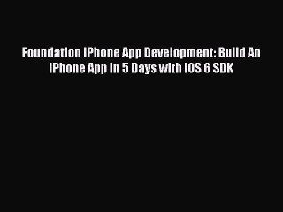 Read Foundation iPhone App Development: Build An iPhone App in 5 Days with iOS 6 SDK Ebook