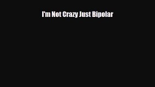 Read ‪I'm Not Crazy Just Bipolar‬ Ebook Free