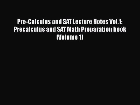 [PDF] Pre-Calculus and SAT Lecture Notes Vol.1: Precalculus and SAT Math Preparation book (Volume