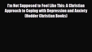 Read ‪I'm Not Supposed to Feel Like This: A Christian Approach to Coping with Depression and